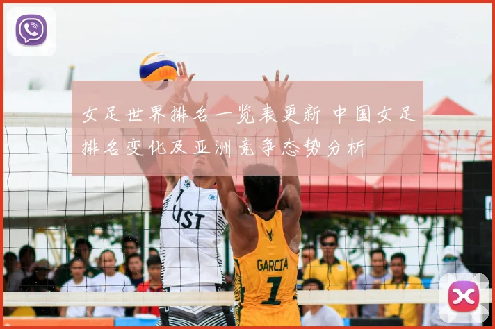 女足世界排名一览表更新 中国女足排名变化及亚洲竞争态势分析
