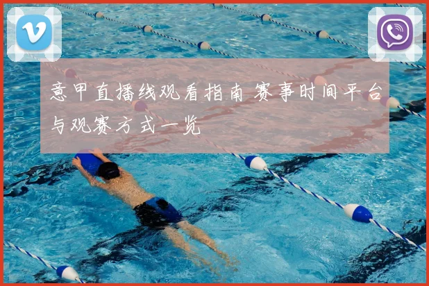 意甲直播线观看指南 赛事时间平台与观赛方式一览