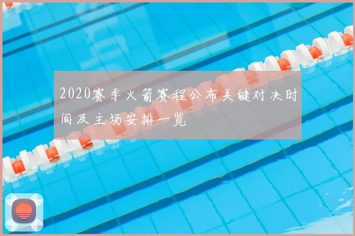 2020赛季火箭赛程公布关键对决时间及主场安排一览