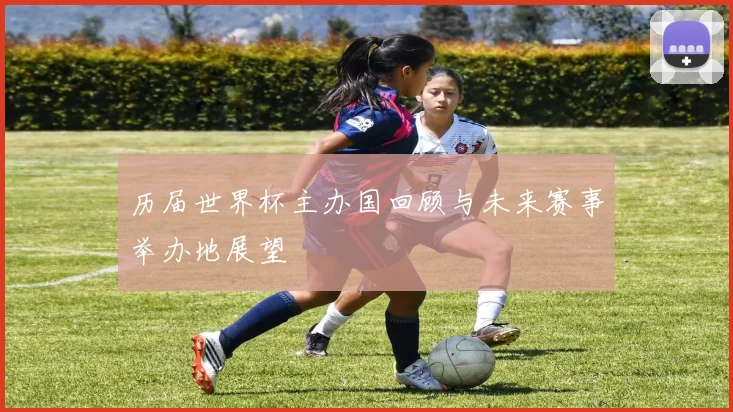 历届世界杯主办国回顾与未来赛事举办地展望