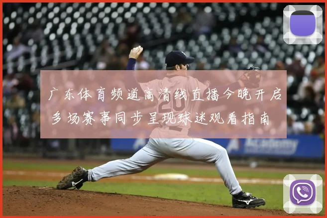 广东体育频道高清线直播今晚开启 多场赛事同步呈现球迷观看指南