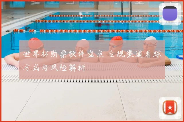 世界杯购票软件盘点 合规渠道看球方式与风险解析