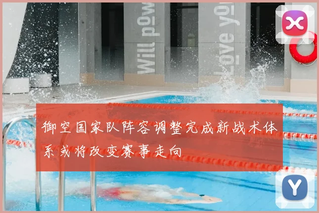 御空国家队阵容调整完成新战术体系或将改变赛事走向