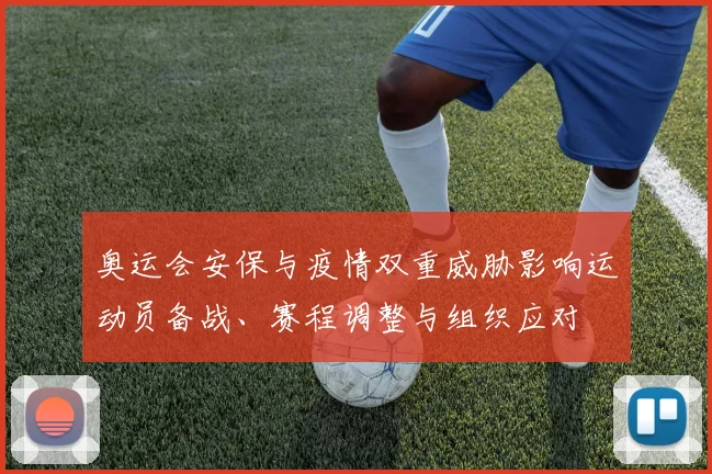 奥运会安保与疫情双重威胁影响运动员备战、赛程调整与组织应对