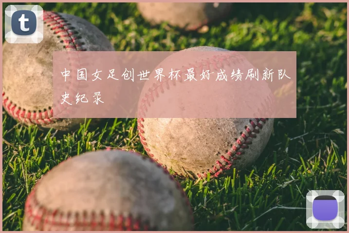 中国女足创世界杯最好成绩刷新队史纪录