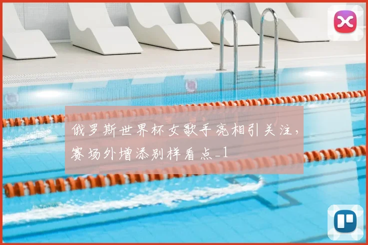 俄罗斯世界杯女歌手亮相引关注，赛场外增添别样看点_1
