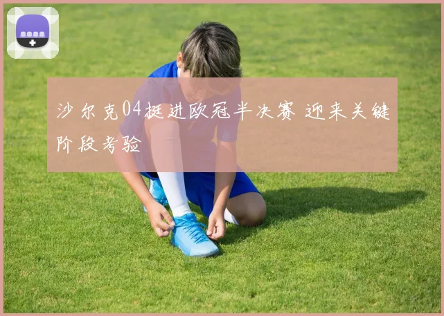 沙尔克04挺进欧冠半决赛 迎来关键阶段考验