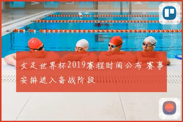 女足世界杯2019赛程时间公布 赛事安排进入备战阶段